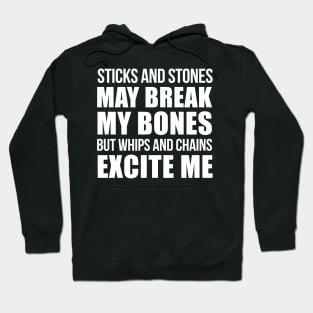 STICKS AND STONES MAY BREAK MY BONES BUT WHIPS AND CHAINS EXCITE ME Hoodie